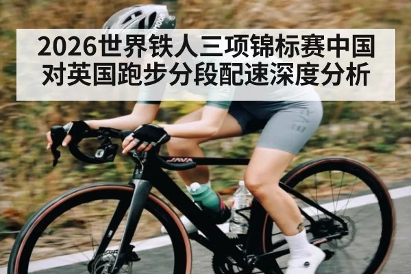 2026世界铁人三项锦标赛中国对英国跑步分段配速深度分析 | kaiyun